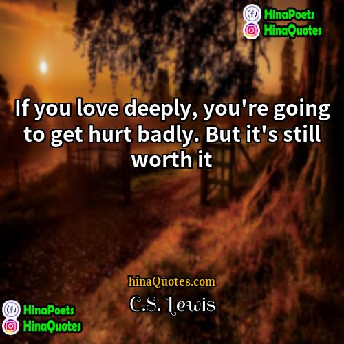 CS Lewis Quotes | If you love deeply, you're going to